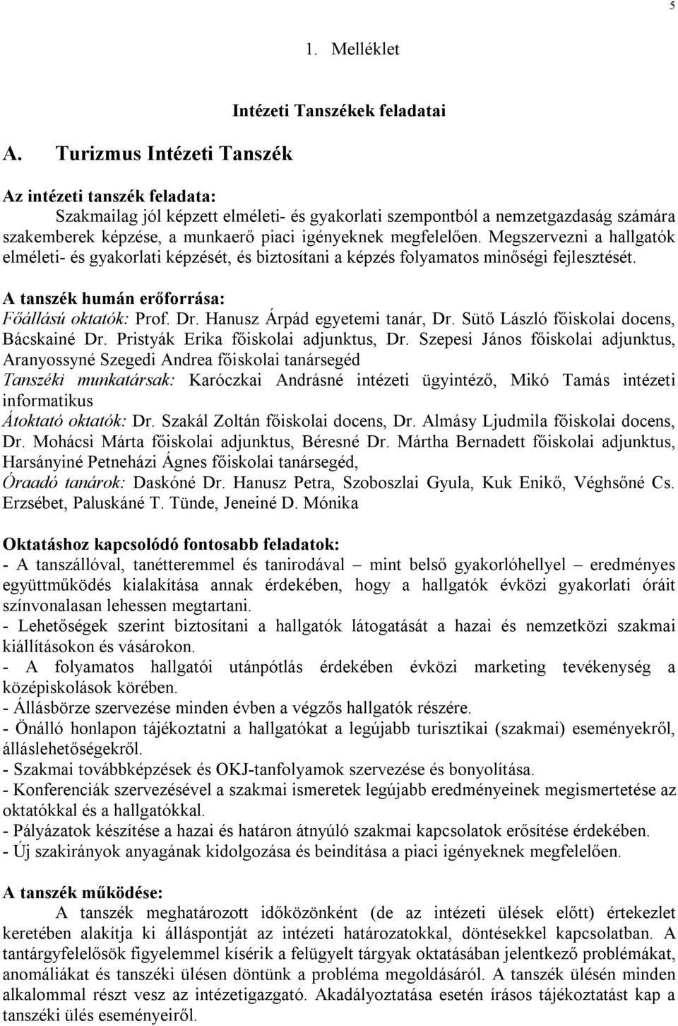 munkaerő piaci igényeknek megfelelően. Megszervezni a hallgatók elméleti- és gyakorlati képzését, és biztosítani a képzés folyamatos minőségi fejlesztését.