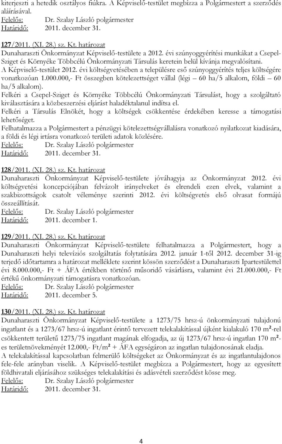 A Képviselő-testület 2012. évi költségvetésében a településre eső szúnyoggyérítés teljes költségére vonatkozóan 1.000.