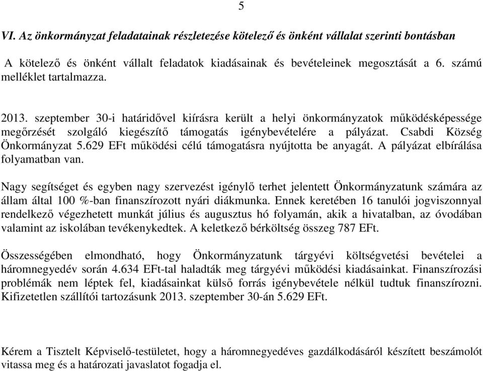 Csabdi Község Önkormányzat 5.629 EFt működési célú támogatásra nyújtotta be anyagát. A pályázat elbírálása folyamatban van.