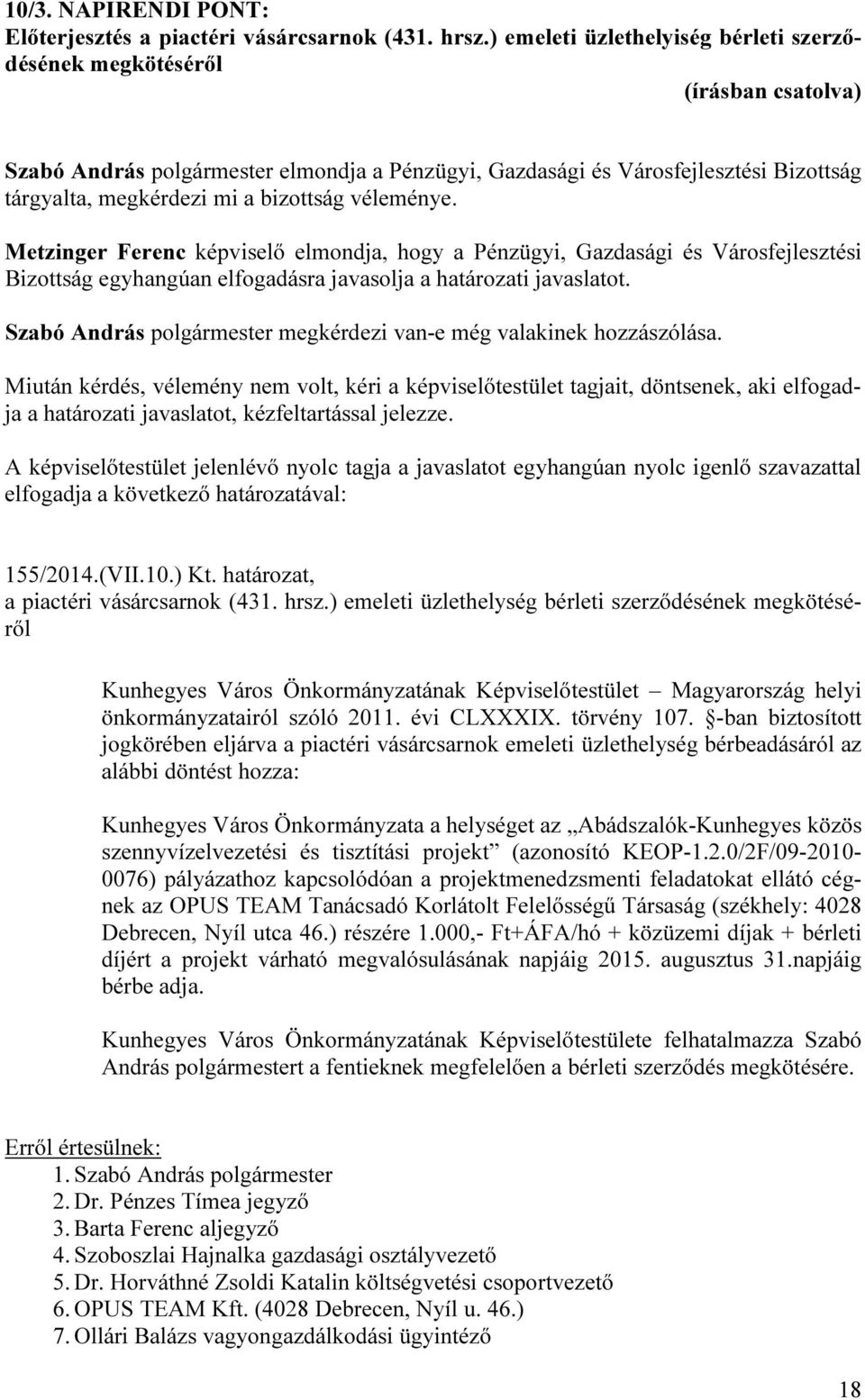 Metzinger Ferenc képviselő elmondja, hogy a Pénzügyi, Gazdasági és Városfejlesztési Bizottság egyhangúan elfogadásra javasolja a határozati javaslatot.