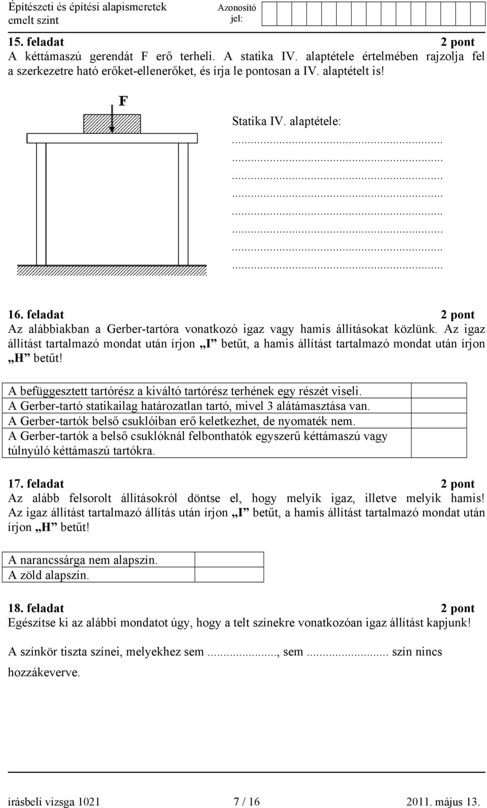 Az igaz állítást tartalmazó mondat után írjon I betűt, a hamis állítást tartalmazó mondat után írjon H betűt! A befüggesztett tartórész a kiváltó tartórész terhének egy részét viseli.