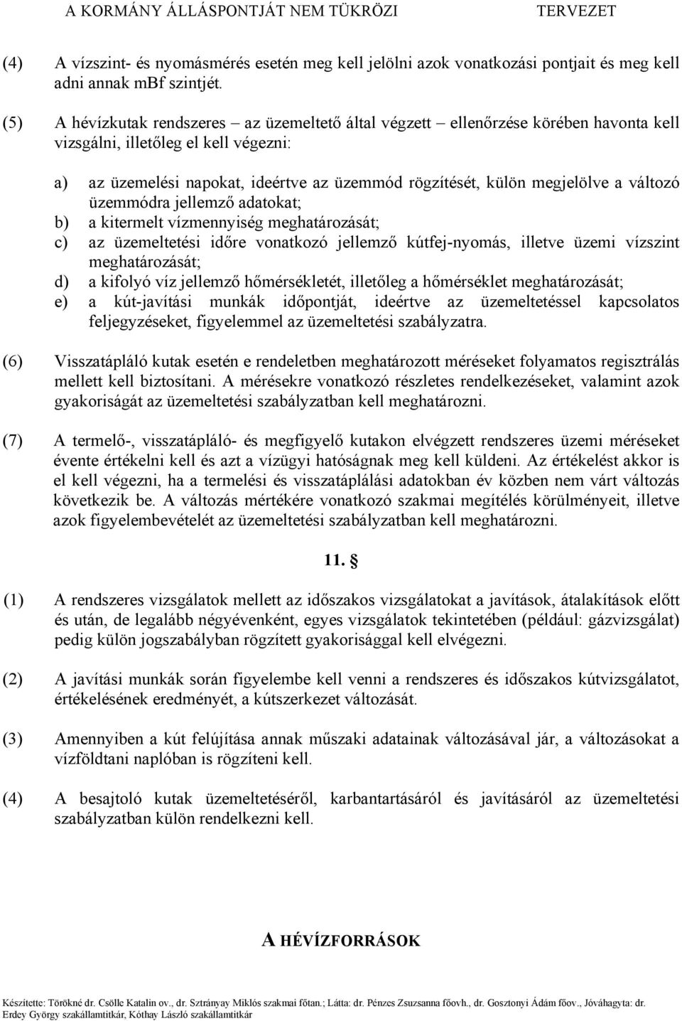 megjelölve a változó üzemmódra jellemző adatokat; b) a kitermelt vízmennyiség meghatározását; c) az üzemeltetési időre vonatkozó jellemző kútfej-nyomás, illetve üzemi vízszint meghatározását; d) a