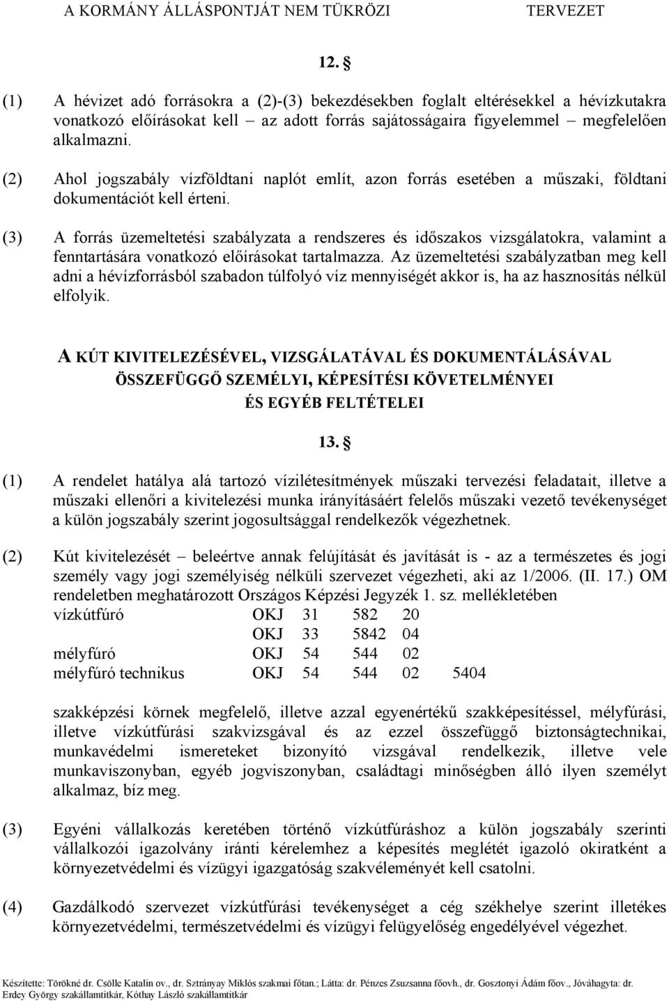 (3) A forrás üzemeltetési szabályzata a rendszeres és időszakos vizsgálatokra, valamint a fenntartására vonatkozó előírásokat tartalmazza.