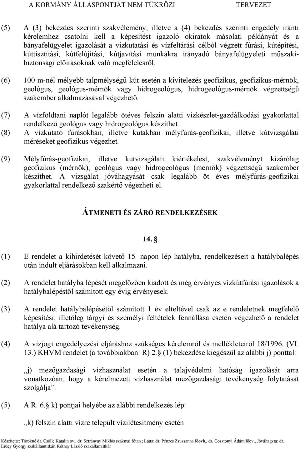 (6) 100 m-nél mélyebb talpmélységű kút esetén a kivitelezés geofizikus, geofizikus-mérnök, geológus, geológus-mérnök vagy hidrogeológus, hidrogeológus-mérnök végzettségű szakember alkalmazásával