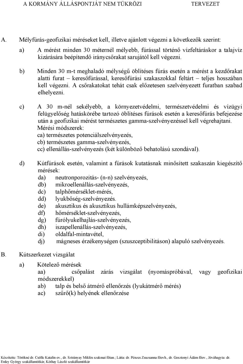 b) Minden 30 m-t meghaladó mélységű öblítéses fúrás esetén a mérést a kezdőrakat alatti furat keresőfúrással, keresőfúrási szakaszokkal feltárt teljes hosszában kell végezni.