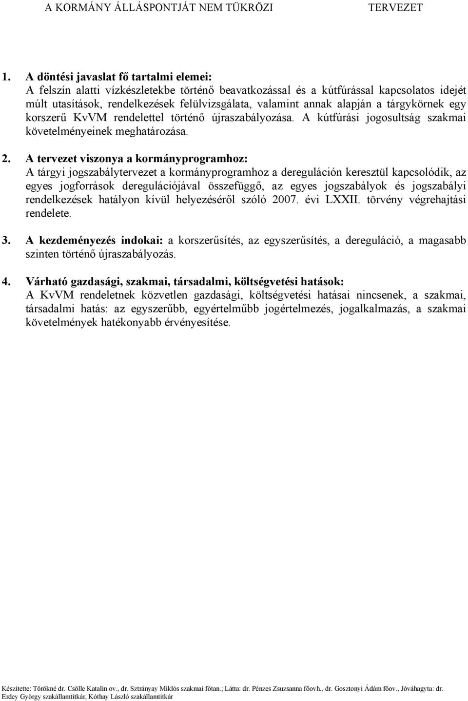 A tervezet viszonya a kormányprogramhoz: A tárgyi jogszabálytervezet a kormányprogramhoz a dereguláción keresztül kapcsolódik, az egyes jogforrások deregulációjával összefüggő, az egyes jogszabályok