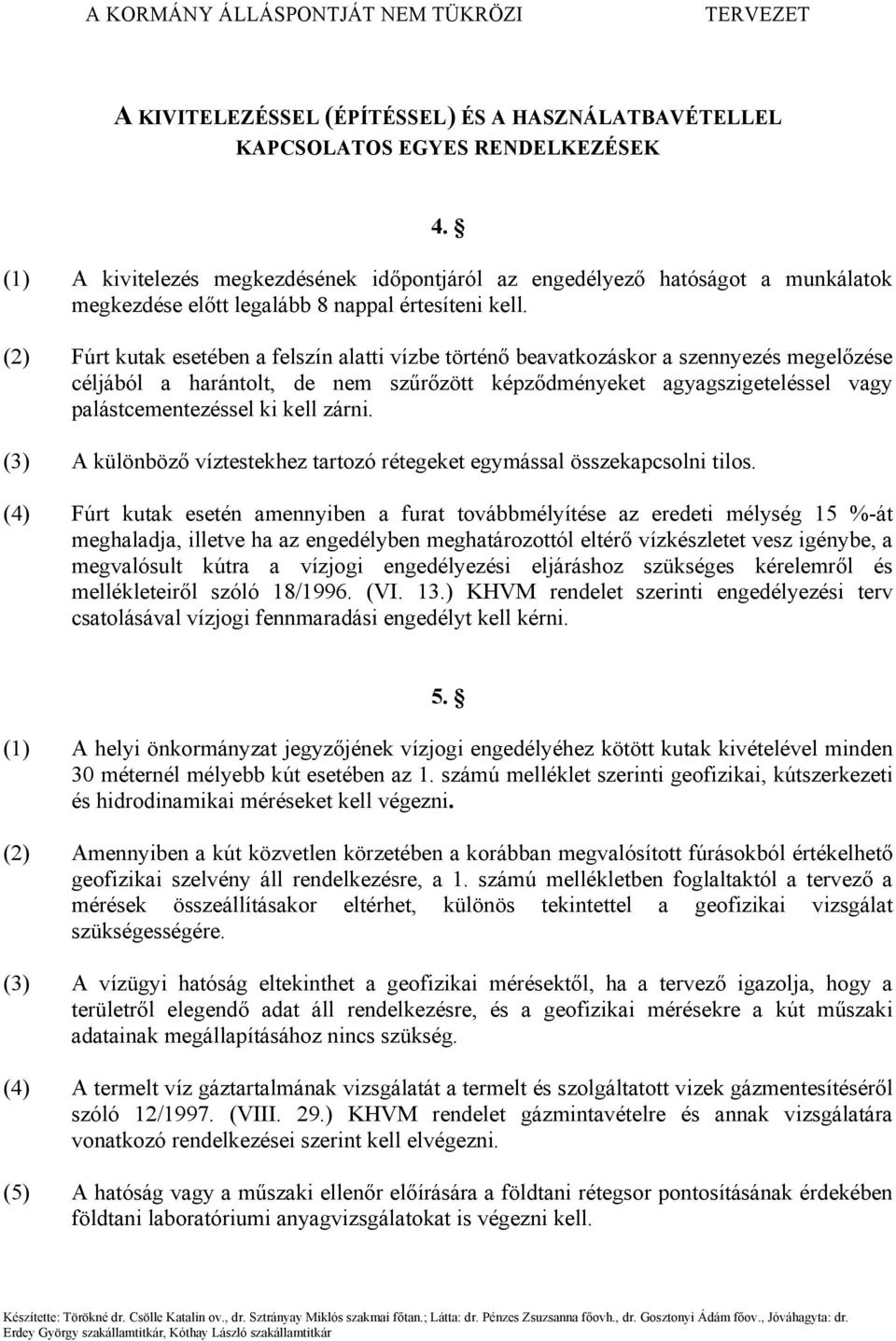 (2) Fúrt kutak esetében a felszín alatti vízbe történő beavatkozáskor a szennyezés megelőzése céljából a harántolt, de nem szűrőzött képződményeket agyagszigeteléssel vagy palástcementezéssel ki kell