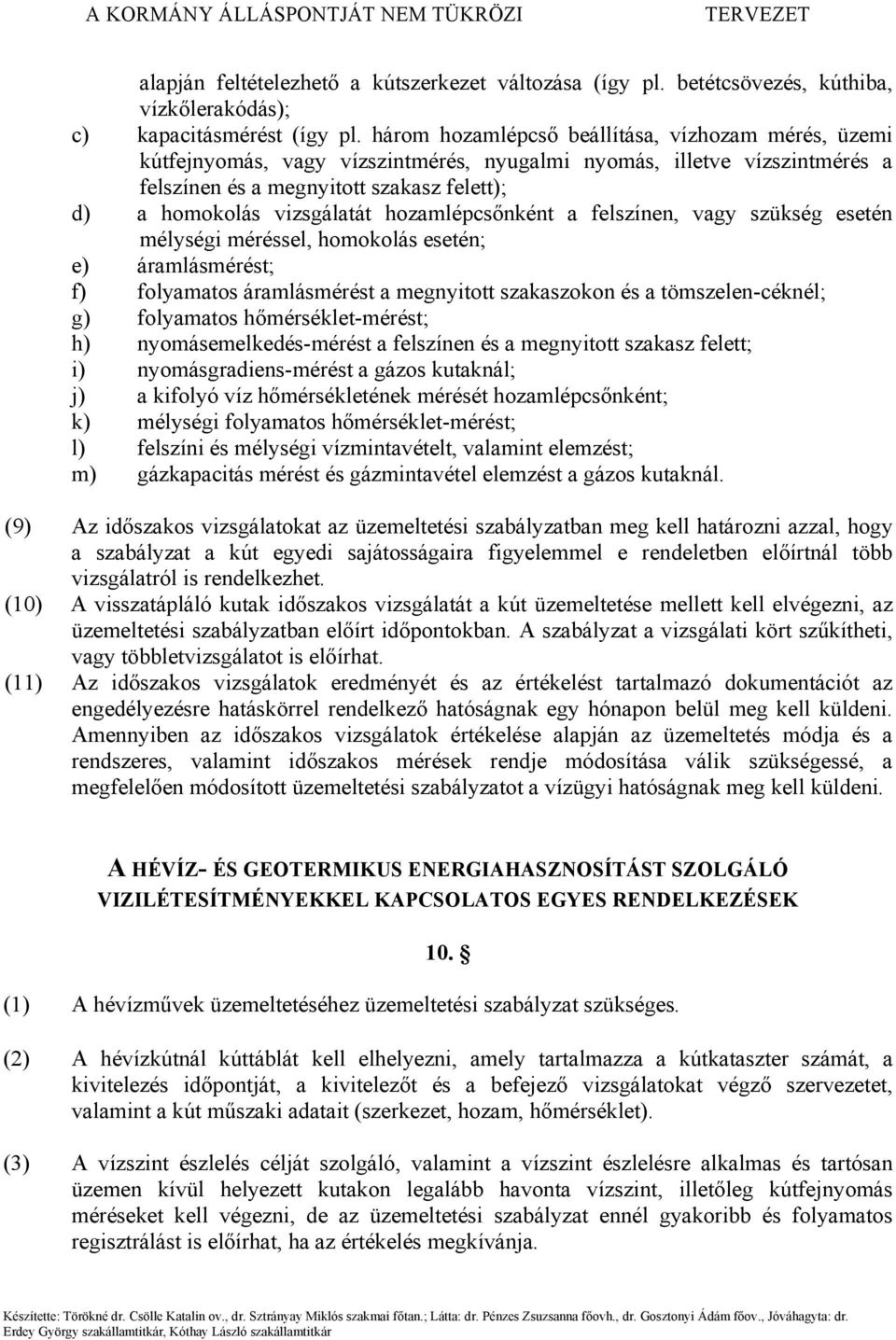 hozamlépcsőnként a felszínen, vagy szükség esetén mélységi méréssel, homokolás esetén; e) áramlásmérést; f) folyamatos áramlásmérést a megnyitott szakaszokon és a tömszelen-céknél; g) folyamatos