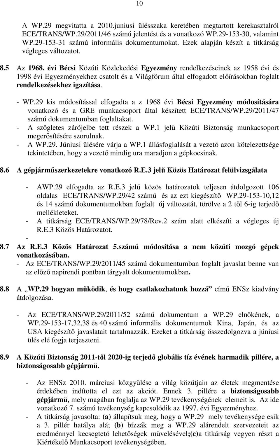 évi Bécsi Közúti Közlekedési Egyezmény rendelkezéseinek az 1958 évi és 1998 évi Egyezményekhez csatolt és a Világfórum által elfogadott elıírásokban foglalt rendelkezésekhez igazítása. - WP.