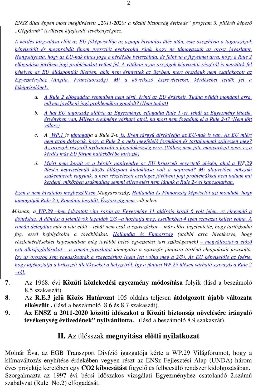 javaslatot. Hangsúlyozta, hogy az EU-nak nincs joga a kérdésbe beleszólnia, de felhívta a figyelmet arra, hogy a Rule 2 elfogadása jövıben jogi problémákat vethet fel.