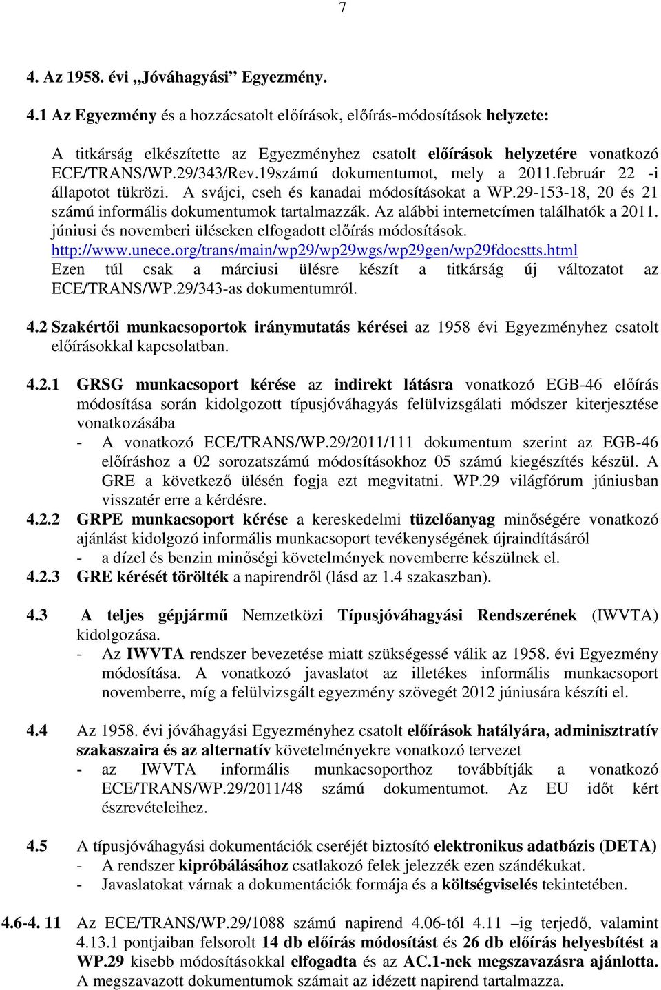 Az alábbi internetcímen találhatók a 2011. júniusi és novemberi üléseken elfogadott elıírás módosítások. http://www.unece.org/trans/main/wp29/wp29wgs/wp29gen/wp29fdocstts.