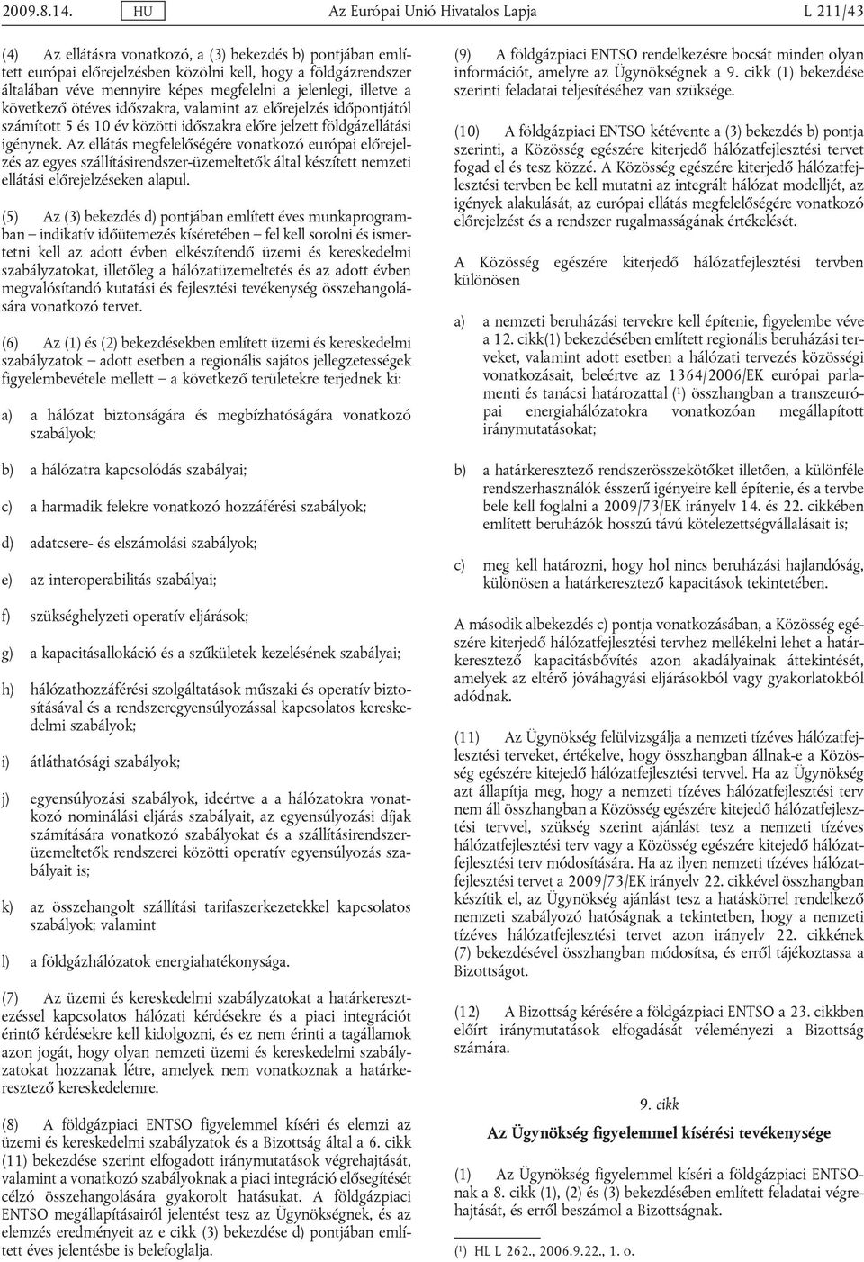 megfelelni a jelenlegi, illetve a következő ötéves időszakra, valamint az előrejelzés időpontjától számított 5 és 10 év közötti időszakra előre jelzett földgázellátási igénynek.