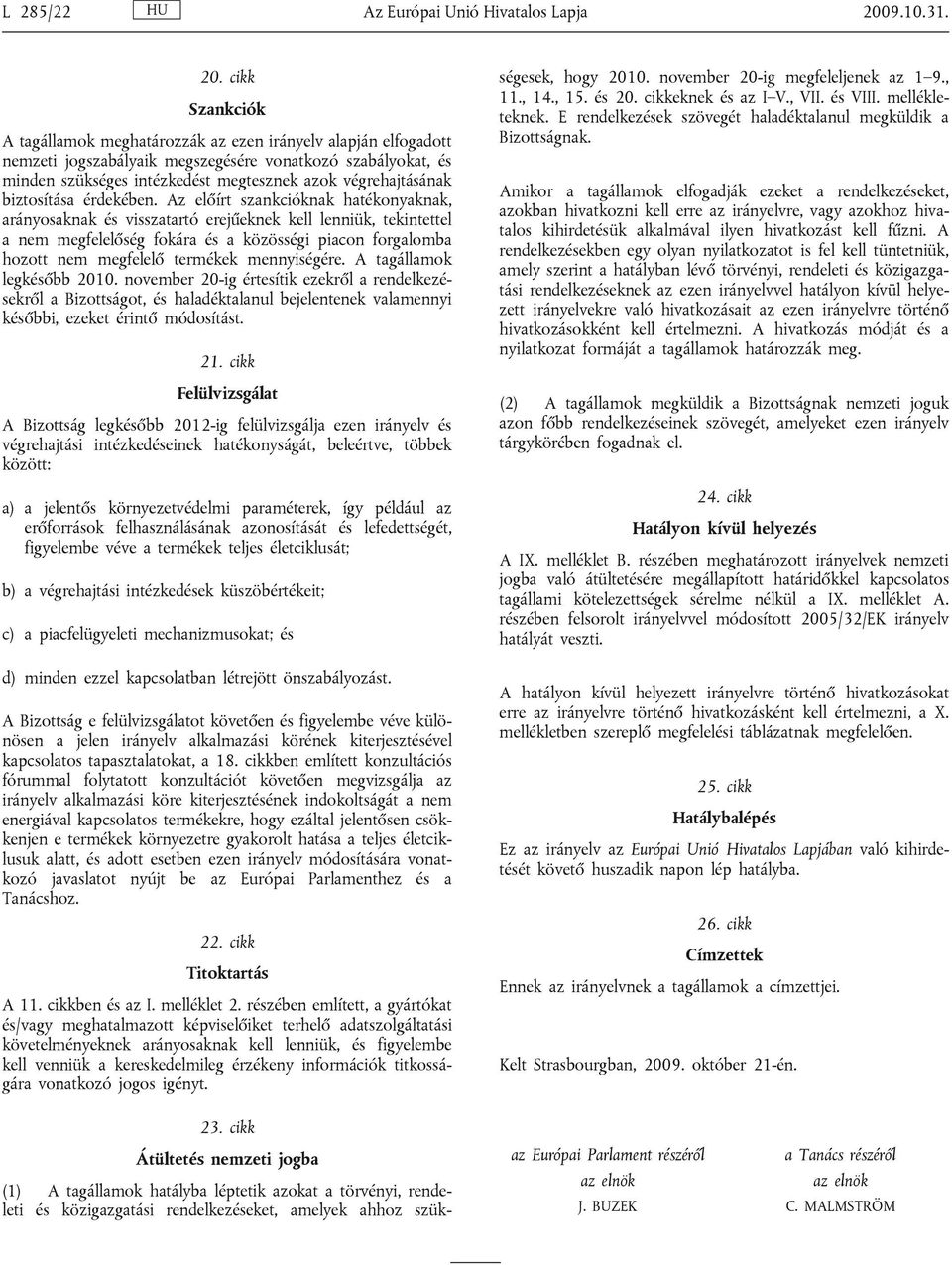 cikk Szankciók A tagállamok meghatározzák az ezen irányelv alapján elfogadott nemzeti jogszabályaik megszegésére vonatkozó szabályokat, és minden szükséges intézkedést megtesznek azok végrehajtásának