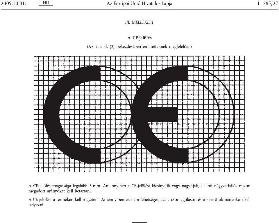 Amennyiben a CE-jelölést kicsinyítik vagy nagyítják, a fenti négyzethálós rajzon megadott arányokat kell