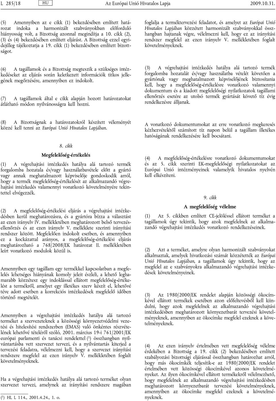 cikk (2), (3) és (4) bekezdésében említett eljárást. A Bizottság ezzel egyidejűleg tájékoztatja a 19. cikk (1) bekezdésében említett bizottságot.