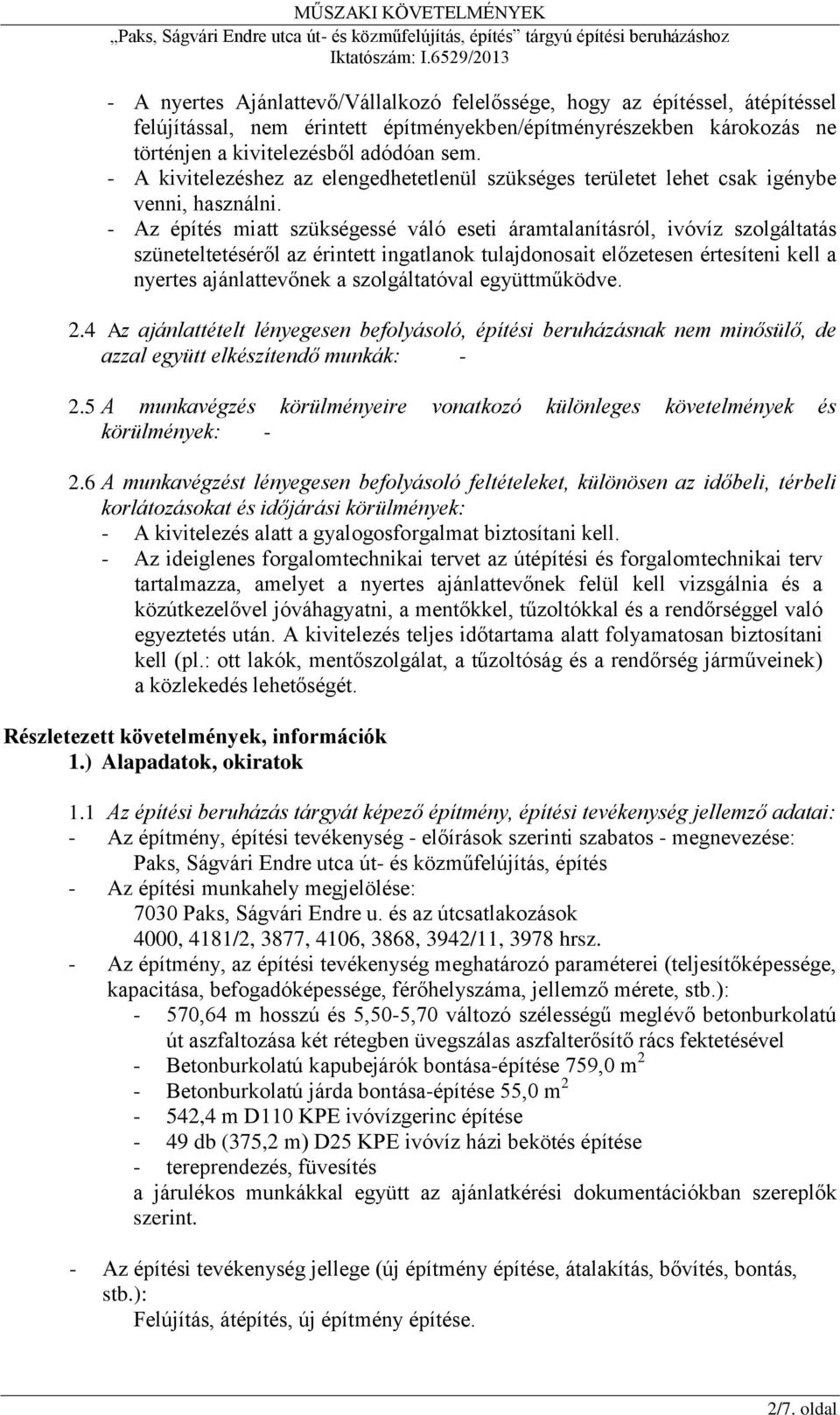 - Az építés miatt szükségessé váló eseti áramtalanításról, ivóvíz szolgáltatás szüneteltetéséről az érintett ingatlanok tulajdonosait előzetesen értesíteni kell a nyertes ajánlattevőnek a