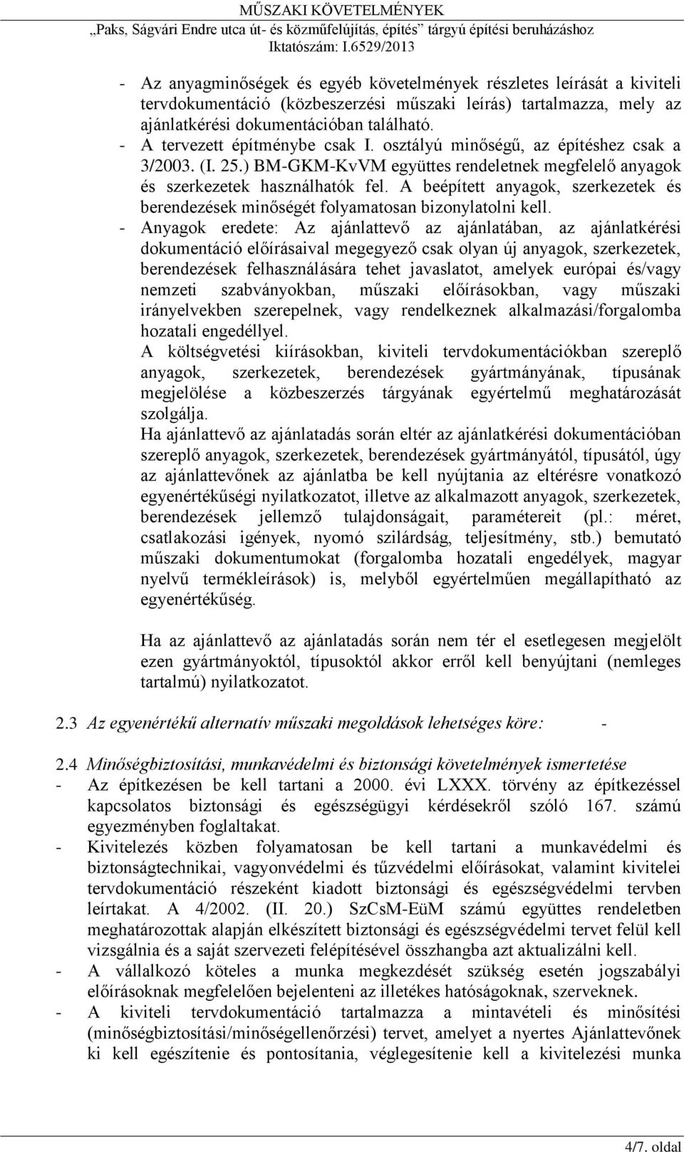A beépített anyagok, szerkezetek és berendezések minőségét folyamatosan bizonylatolni kell.