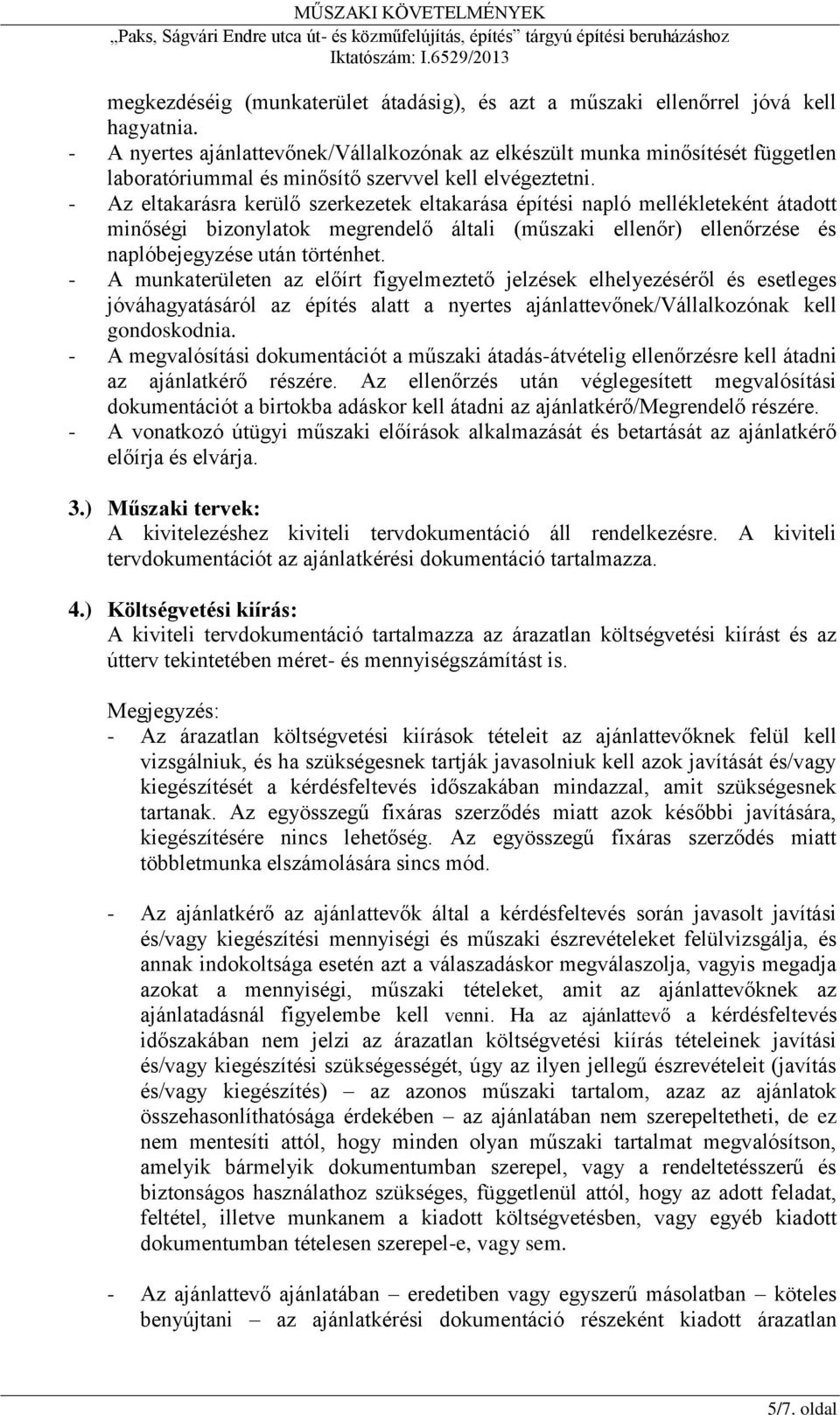 - Az eltakarásra kerülő szerkezetek eltakarása építési napló mellékleteként átadott minőségi bizonylatok megrendelő általi (műszaki ellenőr) ellenőrzése és naplóbejegyzése után történhet.