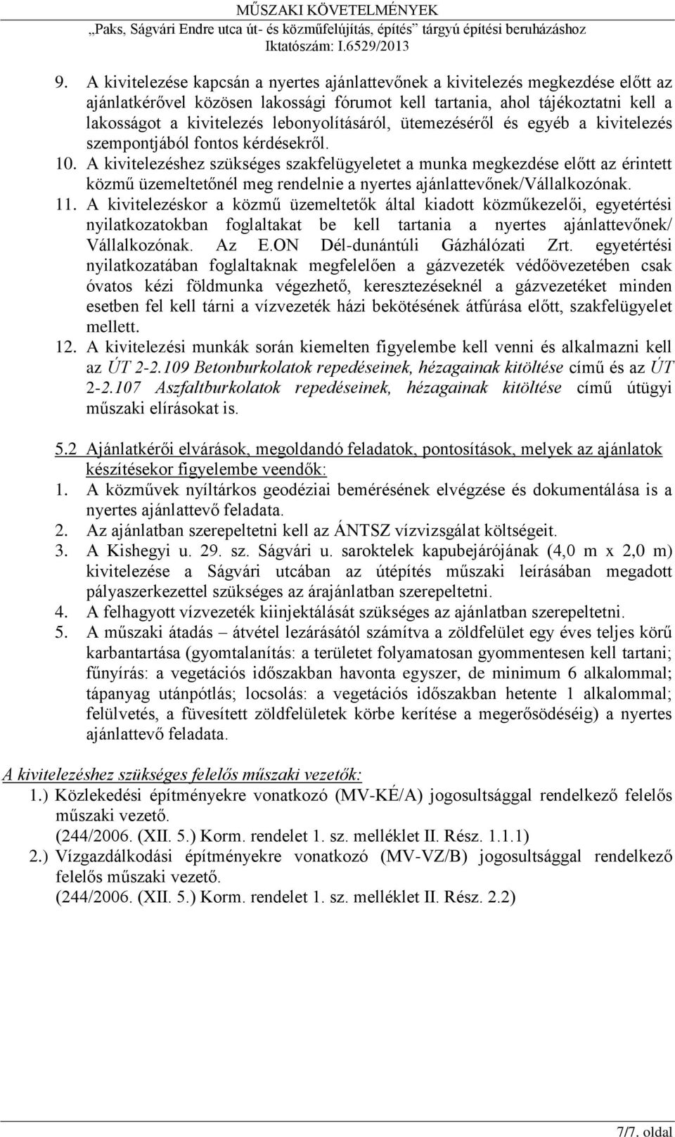 A kivitelezéshez szükséges szakfelügyeletet a munka megkezdése előtt az érintett közmű üzemeltetőnél meg rendelnie a nyertes ajánlattevőnek/vállalkozónak. 11.