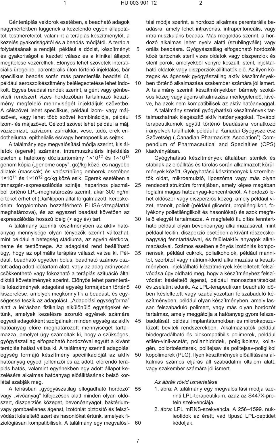 A terápia folytatásának a rendjét, például a dózist, készítményt és gyakoriságot a kezdeti válasz és a klinikai állapot megítélése vezérelheti.