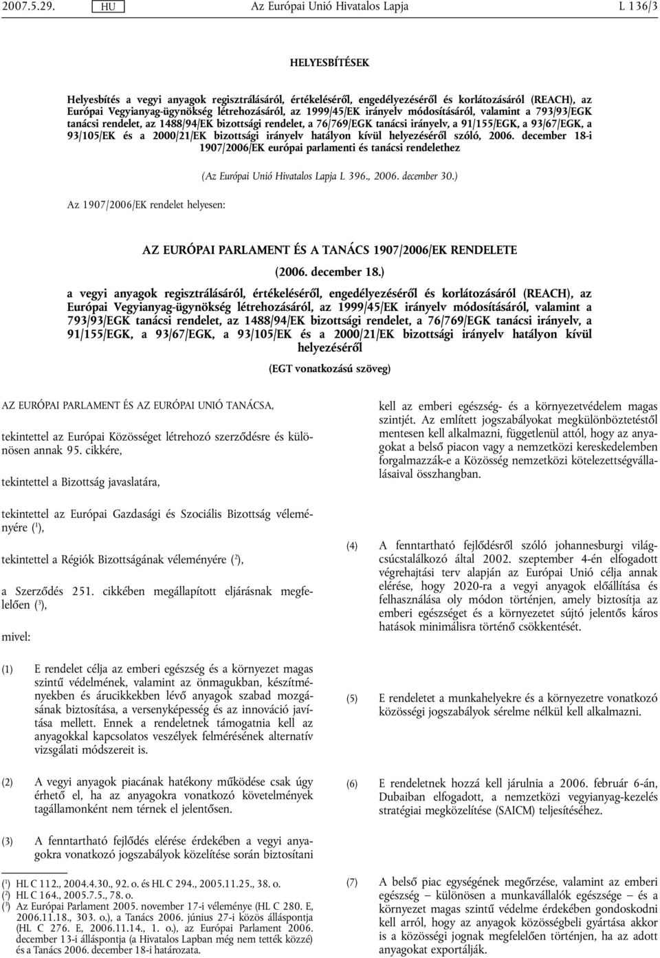 módosításáról, valamint a 793/93/EGK tanácsi rendelet, az 1488/94/EK bizottsági rendelet, a 76/769/EGK tanácsi irányelv, a 91/155/EGK, a 93/67/EGK, a 93/105/EK és a 2000/21/EK bizottsági irányelv
