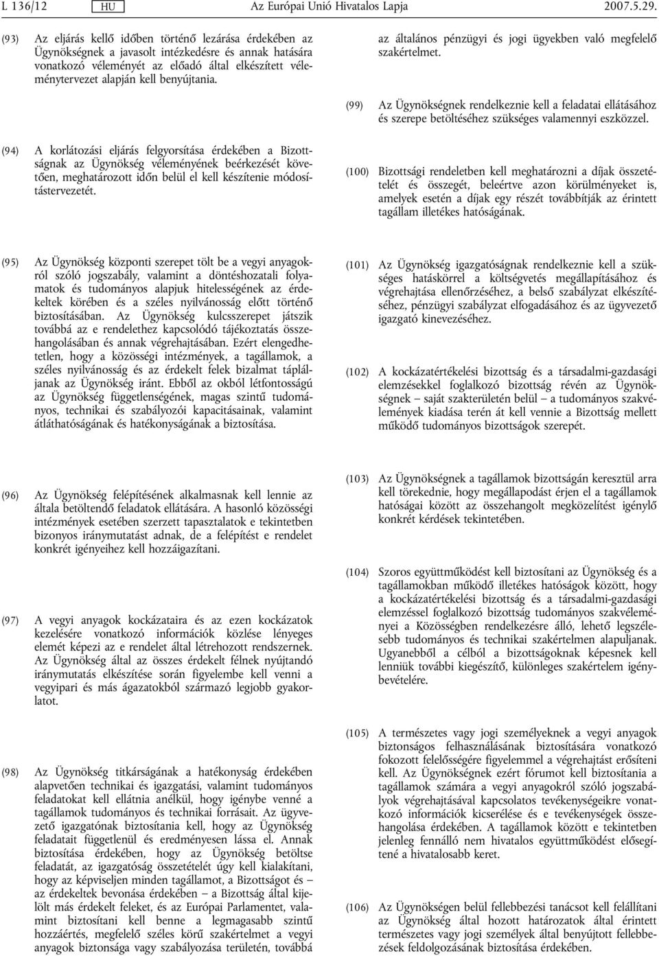 benyújtania. az általános pénzügyi és jogi ügyekben való megfelelő szakértelmet. (99) Az Ügynökségnek rendelkeznie kell a feladatai ellátásához és szerepe betöltéséhez szükséges valamennyi eszközzel.
