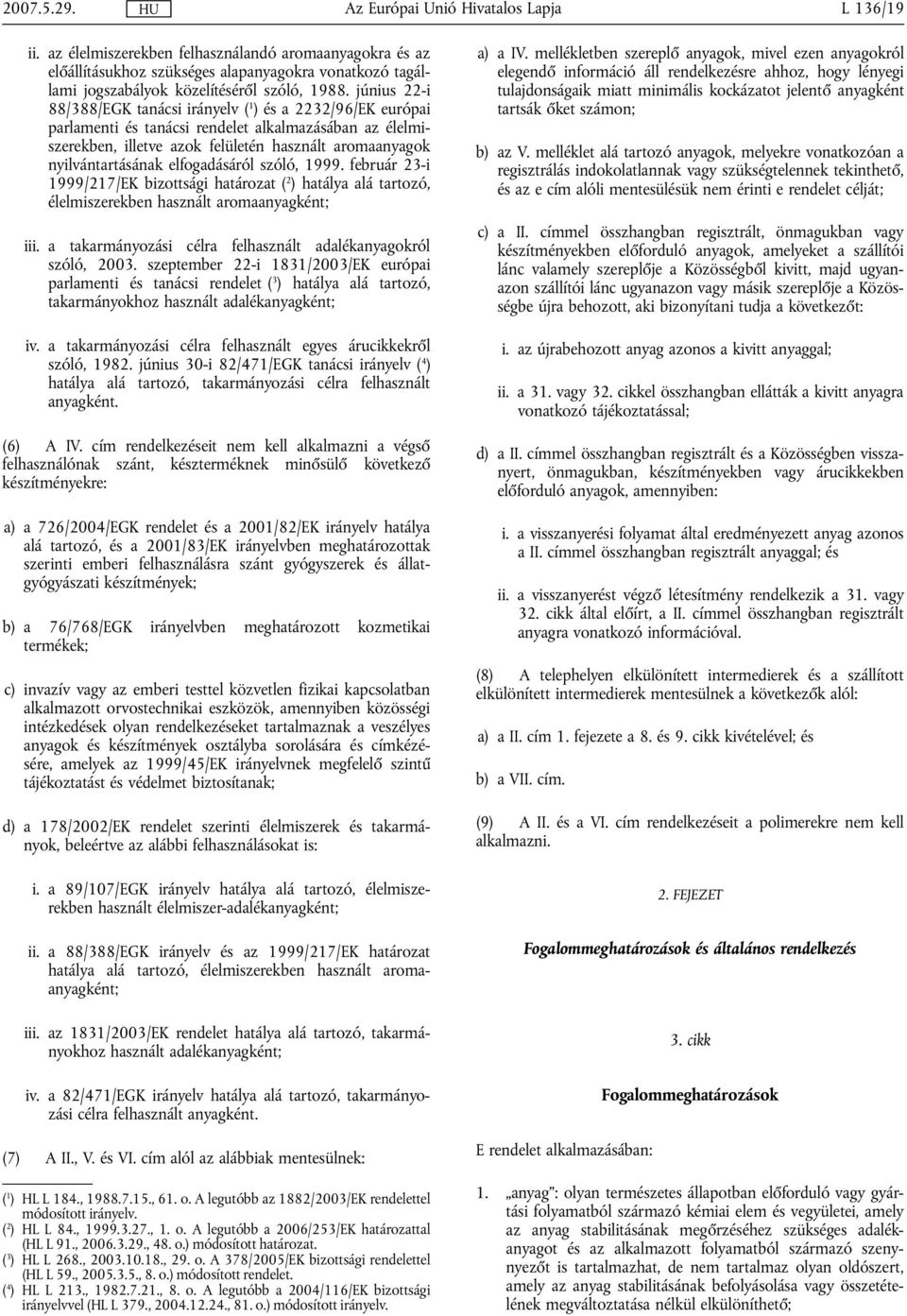 elfogadásáról szóló, 1999. február 23-i 1999/217/EK bizottsági határozat ( 2 ) hatálya alá tartozó, élelmiszerekben használt aromaanyagként; iii.