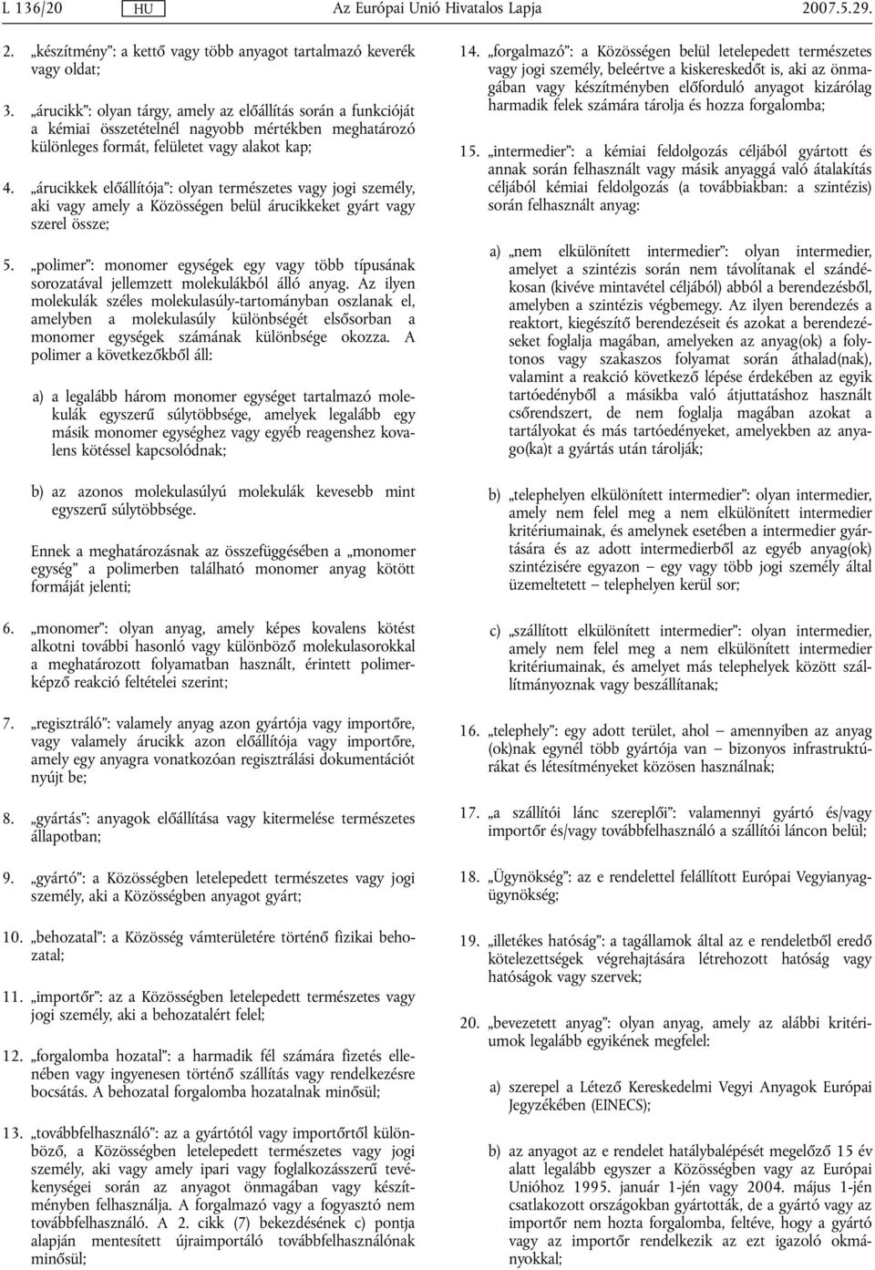 árucikkek előállítója : olyan természetes vagy jogi személy, aki vagy amely a Közösségen belül árucikkeket gyárt vagy szerel össze; 5.