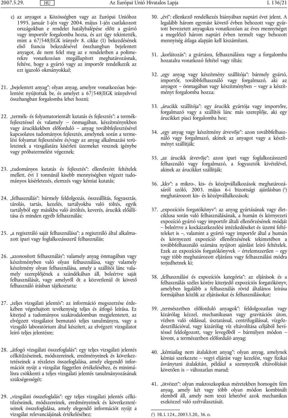 cikke (1) bekezdésének első francia bekezdésével összhangban bejelentett anyagot, de nem felel meg az e rendeletben a polimerekre vonatkozóan megállapított meghatározásnak, feltéve, hogy a gyártó