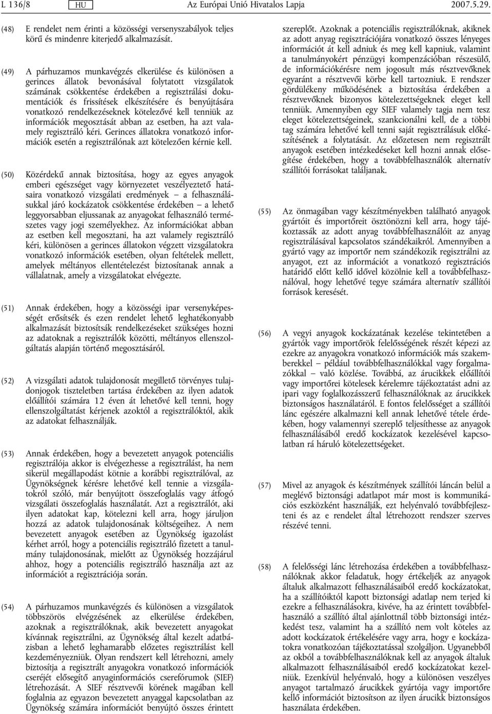 és benyújtására vonatkozó rendelkezéseknek kötelezővé kell tenniük az információk megosztását abban az esetben, ha azt valamely regisztráló kéri.
