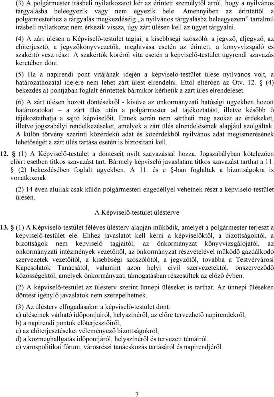(4) A zárt ülésen a Képviselő-testület tagjai, a kisebbségi szószóló, a jegyző, aljegyző, az előterjesztő, a jegyzőkönyvvezetők, meghívása esetén az érintett, a könyvvizsgáló és szakértő vesz részt.