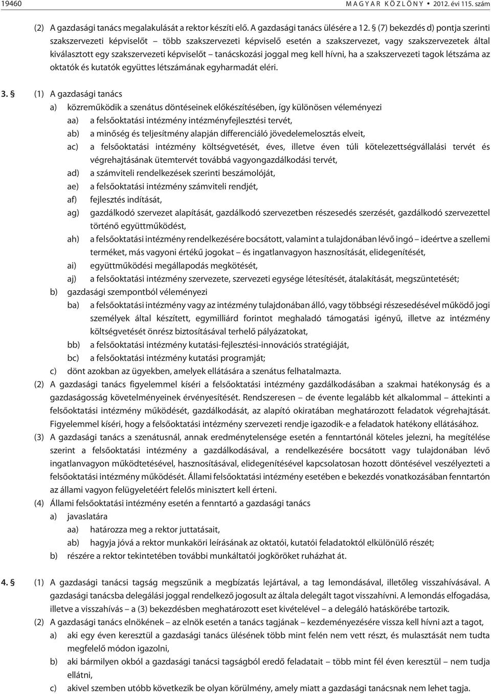joggal meg kell hívni, ha a szakszervezeti tagok létszáma az oktatók és kutatók együttes létszámának egyharmadát eléri. 3.