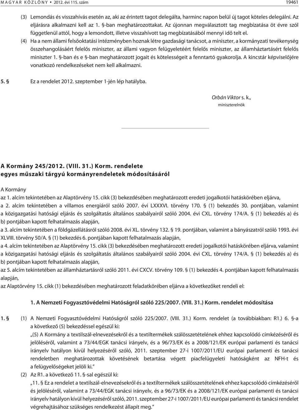 (4) Ha a nem állami felsõoktatási intézményben hoznak létre gazdasági tanácsot, a miniszter, a kormányzati tevékenység összehangolásáért felelõs miniszter, az állami vagyon felügyeletéért felelõs