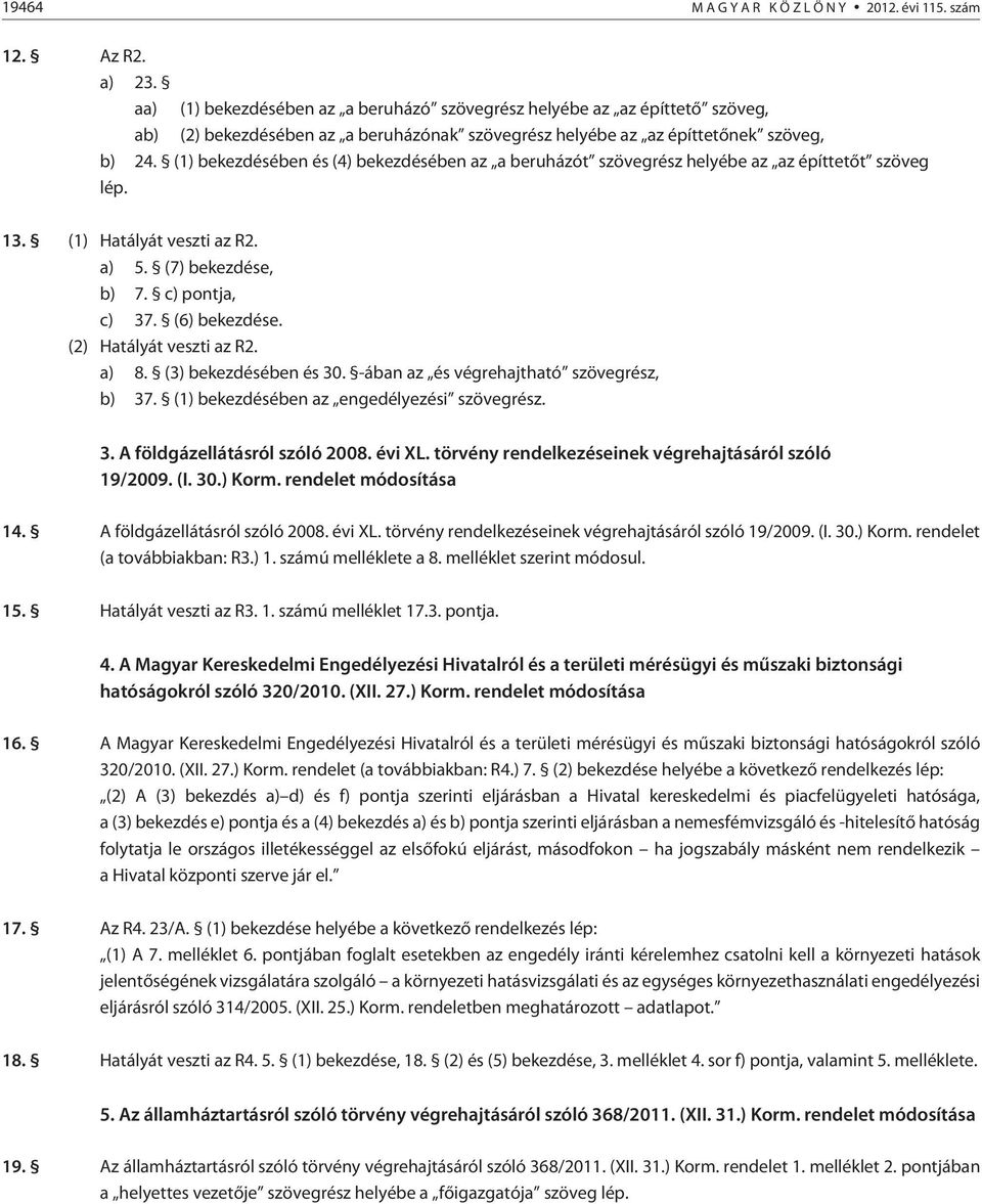 (1) bekezdésében és (4) bekezdésében az a beruházót szövegrész helyébe az az építtetõt szöveg lép. 13. (1) Hatályát veszti az R2. a) 5. (7) bekezdése, b) 7. c) pontja, c) 37. (6) bekezdése.