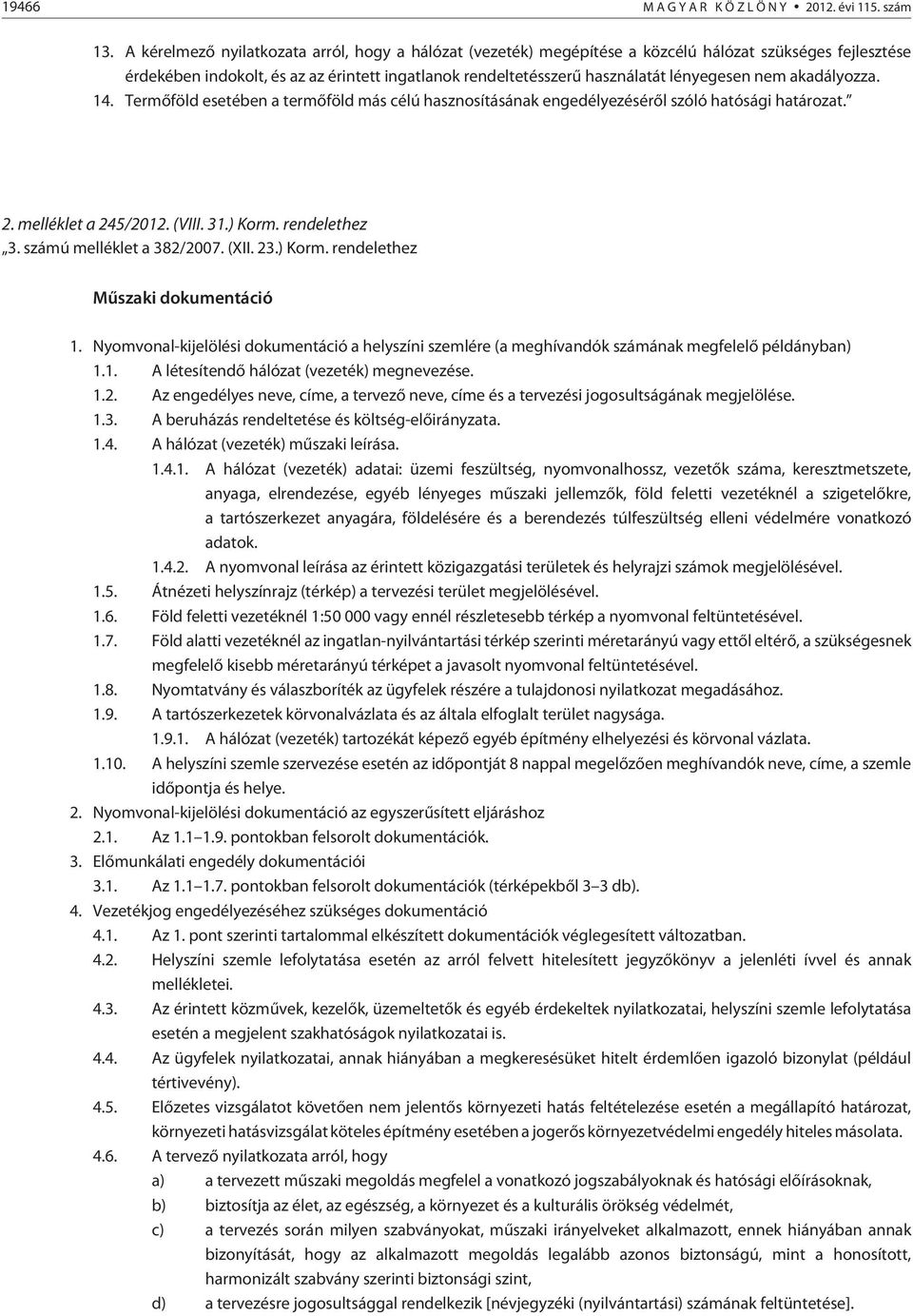 nem akadályozza. 14. Termõföld esetében a termõföld más célú hasznosításának engedélyezésérõl szóló hatósági határozat. 2. melléklet a 245/2012. (VIII. 31.) Korm. rendelethez 3.