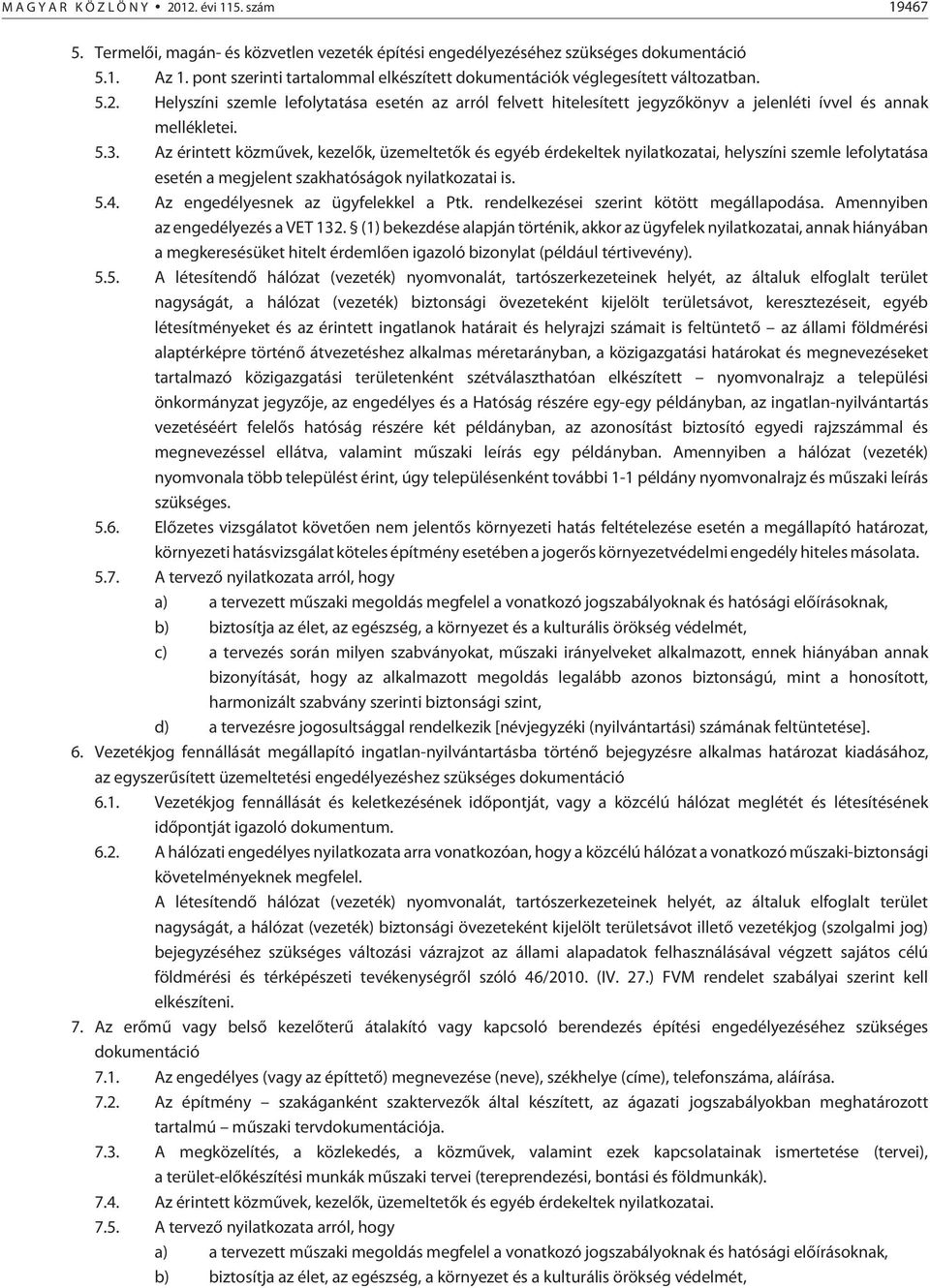 Helyszíni szemle lefolytatása esetén az arról felvett hitelesített jegyzõkönyv a jelenléti ívvel és annak mellékletei. 5.3.