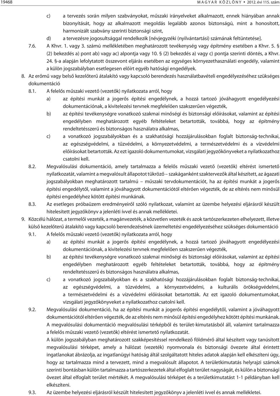 harmonizált szabvány szerinti biztonsági szint, d) a tervezésre jogosultsággal rendelkezik [névjegyzéki (nyilvántartási) számának feltüntetése]. 7.6. A Khvr. 1. vagy 3.
