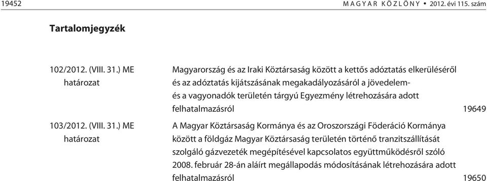 ) ME határozat Magyarország és az Iraki Köztársaság között a kettõs adóztatás elkerülésérõl és az adóztatás kijátszásának megakadályozásáról a jövedelemés a