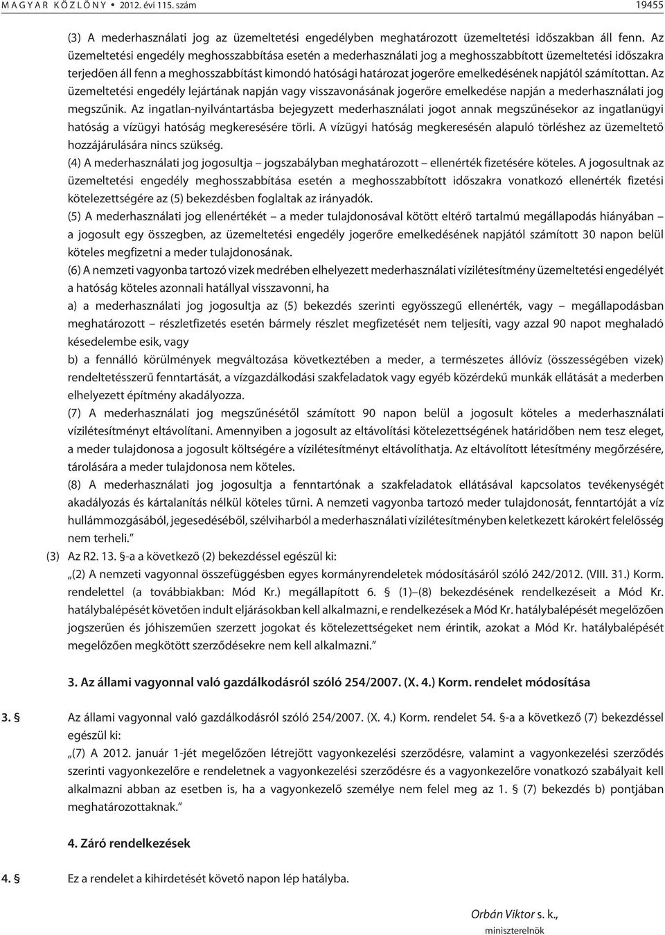 emelkedésének napjától számítottan. Az üzemeltetési engedély lejártának napján vagy visszavonásának jogerõre emelkedése napján a mederhasználati jog megszûnik.