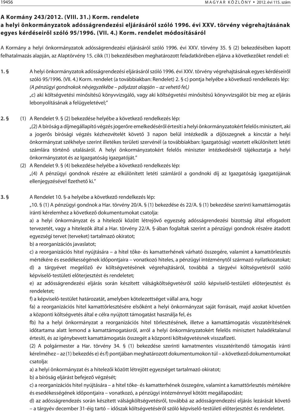 (2) bekezdésében kapott felhatalmazás alapján, az Alaptörvény 15. cikk (1) bekezdésében meghatározott feladatkörében eljárva a következõket rendeli el: 1.