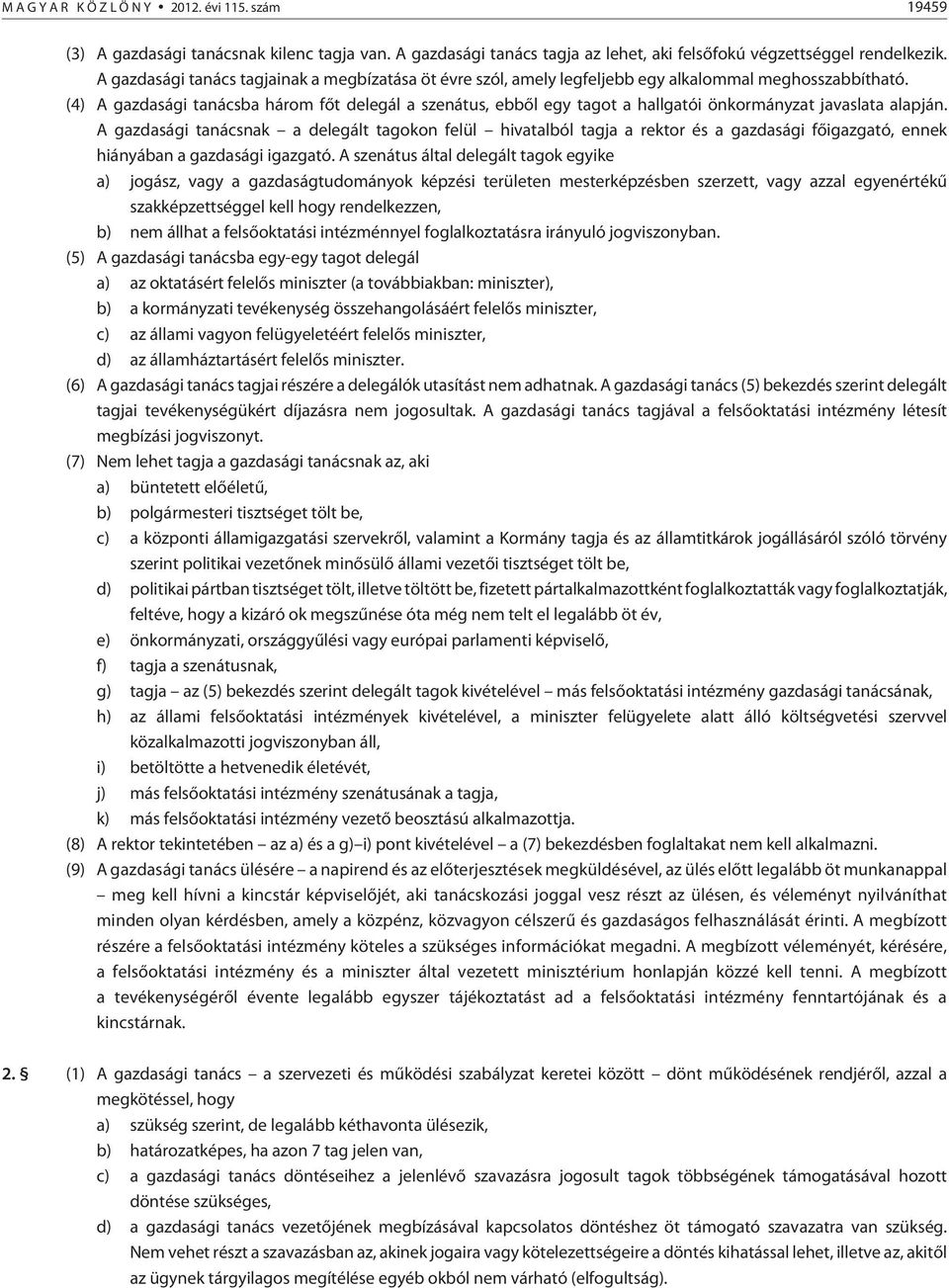 (4) A gazdasági tanácsba három fõt delegál a szenátus, ebbõl egy tagot a hallgatói önkormányzat javaslata alapján.