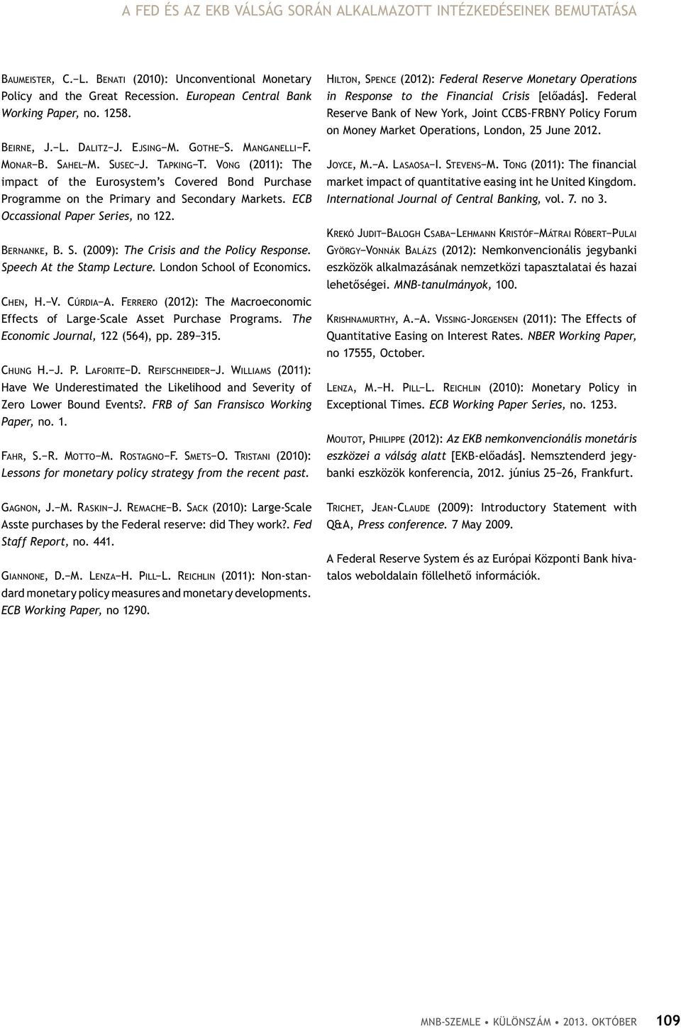 vong (2011): The impact of the Eurosystem s Covered Bond Purchase Programme on the Primary and Secondary Markets. ECB Occassional Paper Series, no 122. BernanKe, B. s. (2009): The Crisis and the Policy Response.