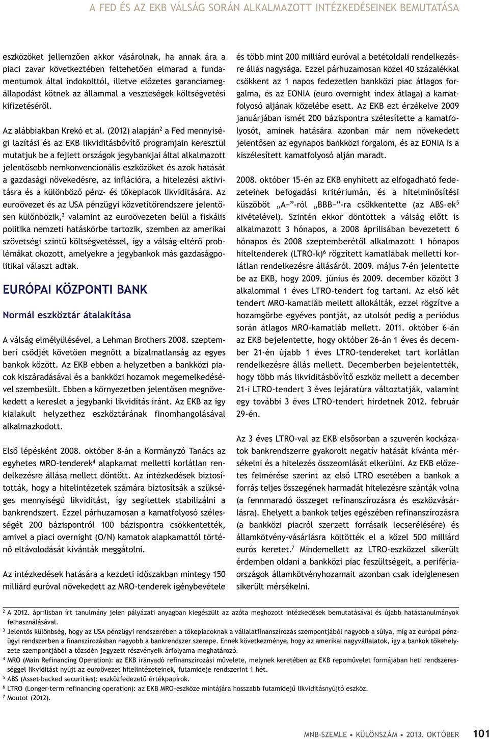 (2012) alapján 2 a Fed mennyiségi lazítási és az EKB likviditásbővítő programjain keresztül mutatjuk be a fejlett országok jegybankjai által alkalmazott jelentősebb nemkonvencionális eszközöket és