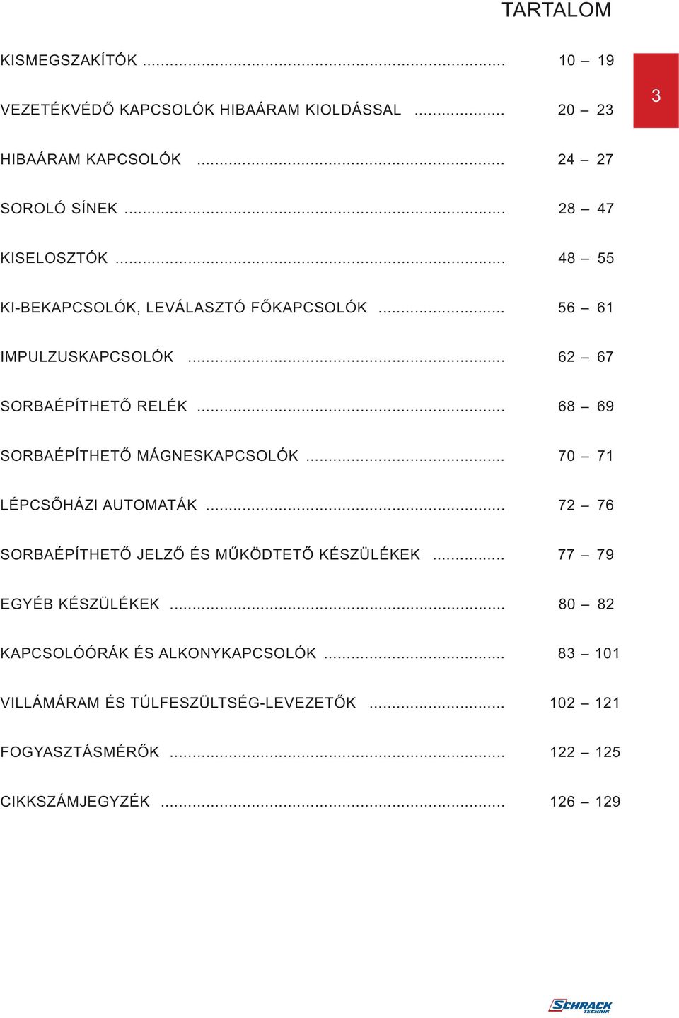 .. 68 69 SORBAÉPÍTHETŐ MÁGNESKAPCSOLÓK... 70 71 LÉPCSŐHÁZI AUTOMATÁK... 72 76 SORBAÉPÍTHETŐ JELZŐ ÉS MŰKÖDTETŐ KÉSZÜLÉKEK.