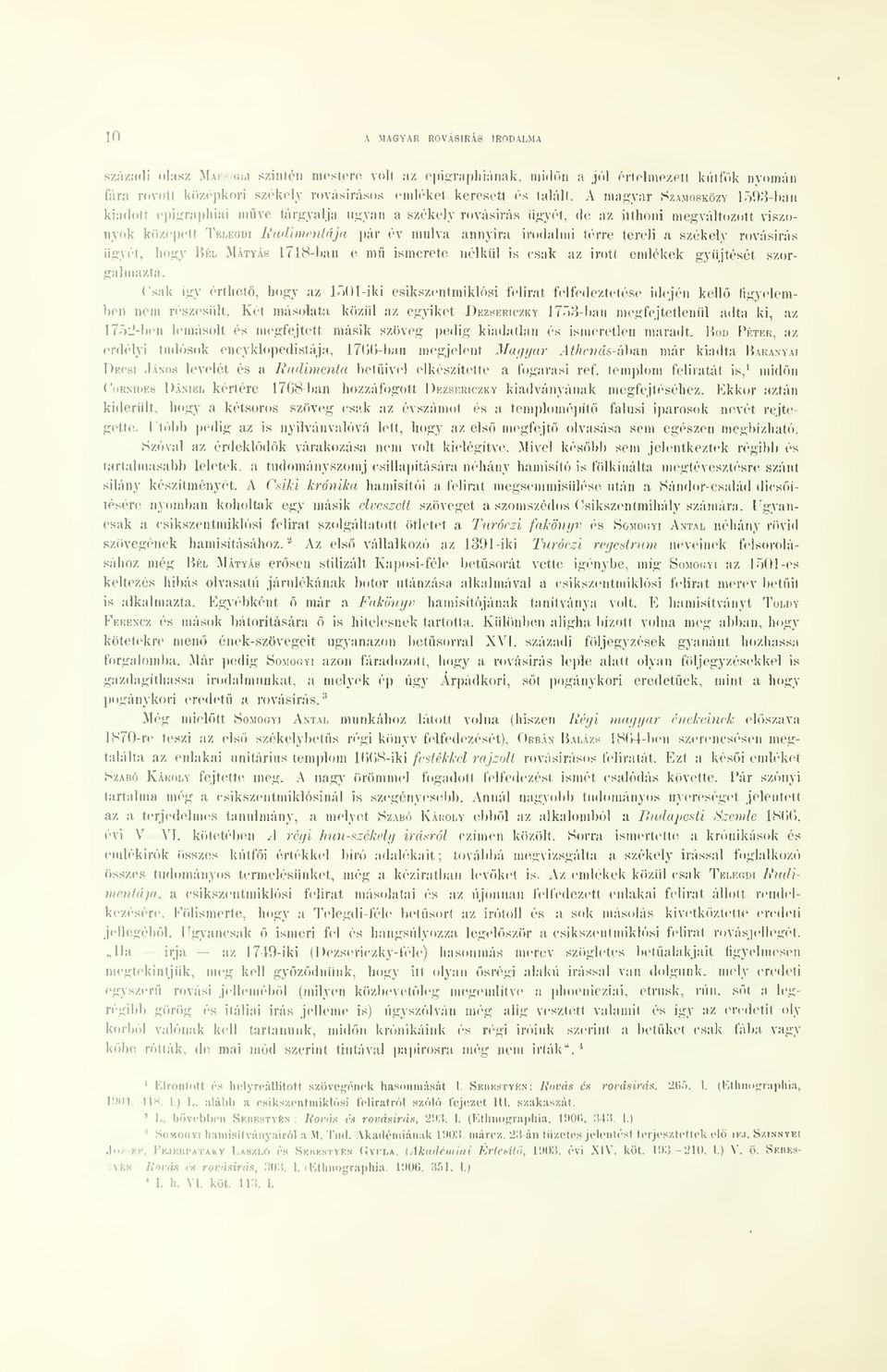A magyar Szamosközy l93-ban kiadott epigraphiai mve tárgyalja ngyaii a székely rovásírás ügyét, de az itthoni megváltozott viszonyok közepett Tklegdi Rudimentája pár év nnilva annyira irodalmi térre