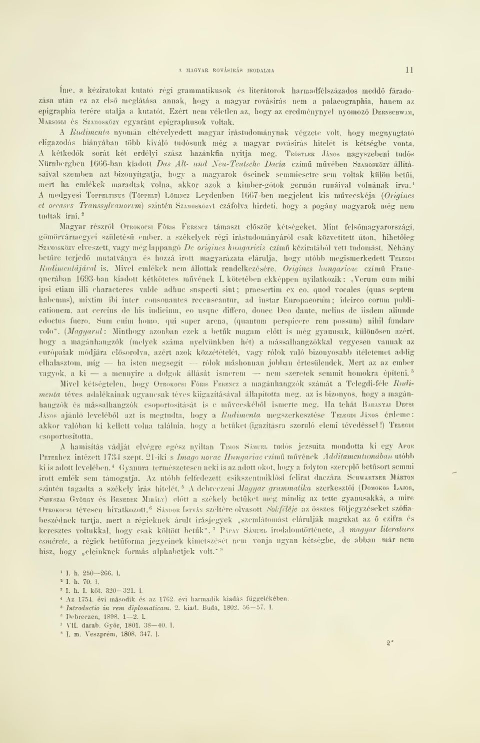a kutatót. Ezért nem véletlen az, hogy az eredménynyel nyomozó Dernschwam, Marsigli és SzAMosKözY egyaránt epigraphusok voltak.