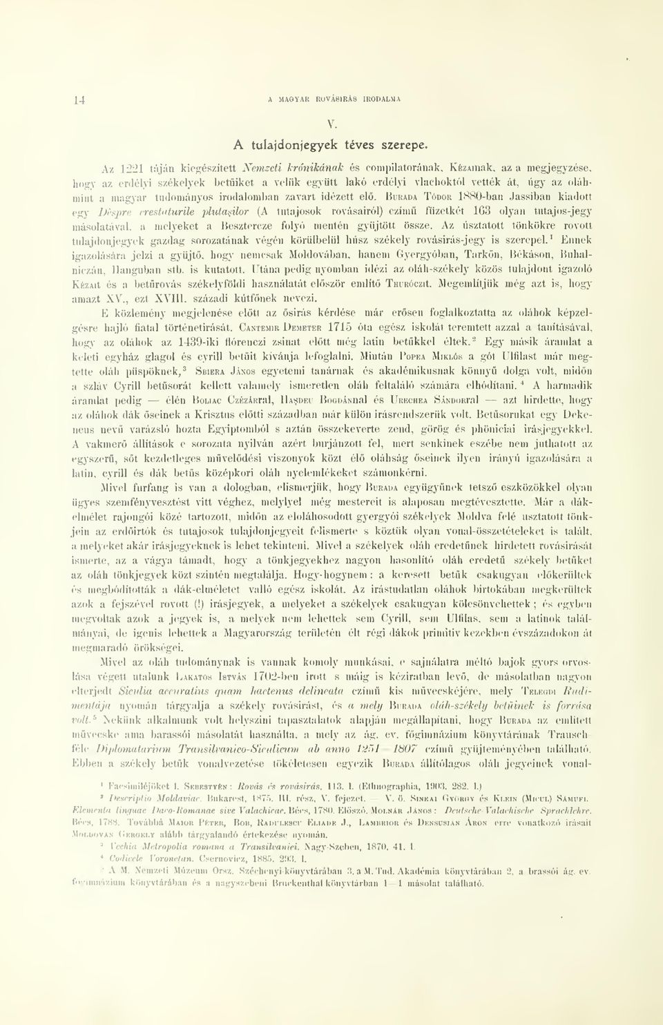 Bukada Tódor 1880-bau Jassiban kiadott egy Despre cresuiturile pluta^ilor (A tutajosok rovásairól) czím fuzetkét 163 olyan tutajos-jegy másolatával, a melyeket a Besztercze foly(') mentén gyjtött