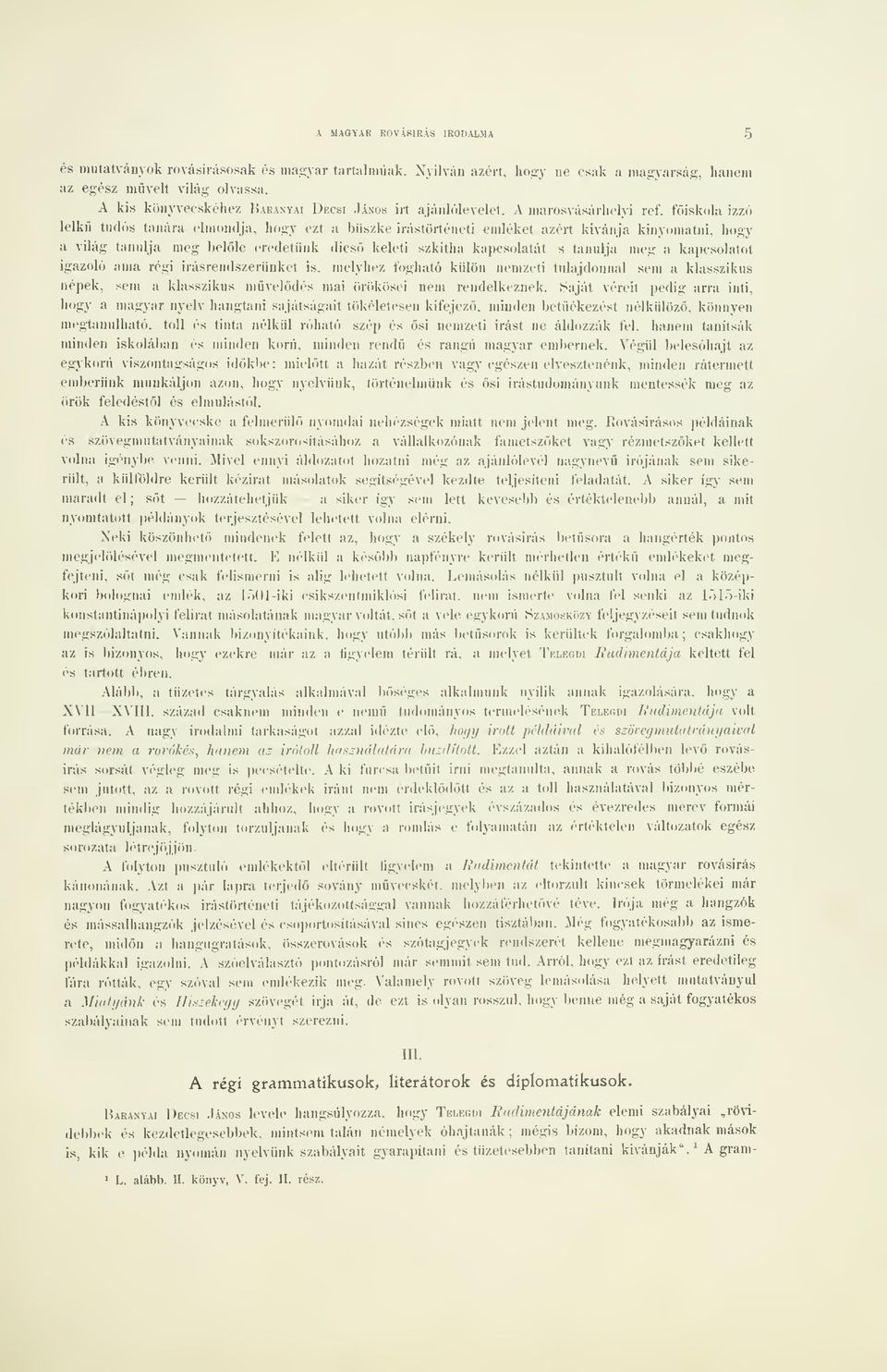 fiskola izzó lelk tudós tanára elniondja, hogy ezt a büszke irástörténeti emléket azért kívánja kinyomatni, hogy a világ tanulja meg belle eredetünk dics keleti szkitha kapcsolatát s tanulja meg a