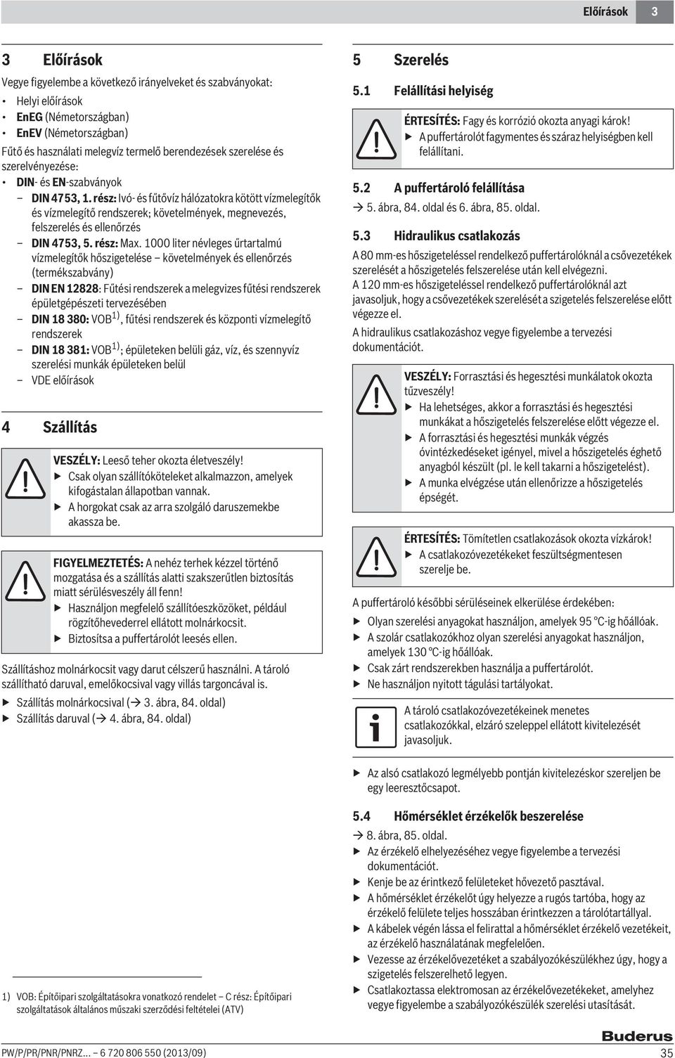 rész: Ivó- és fűtővíz hálózatokra kötött vízmelegítők és vízmelegítő rendszerek; követelmények, megnevezés, felszerelés és ellenőrzés DIN 4753, 5. rész: Max.