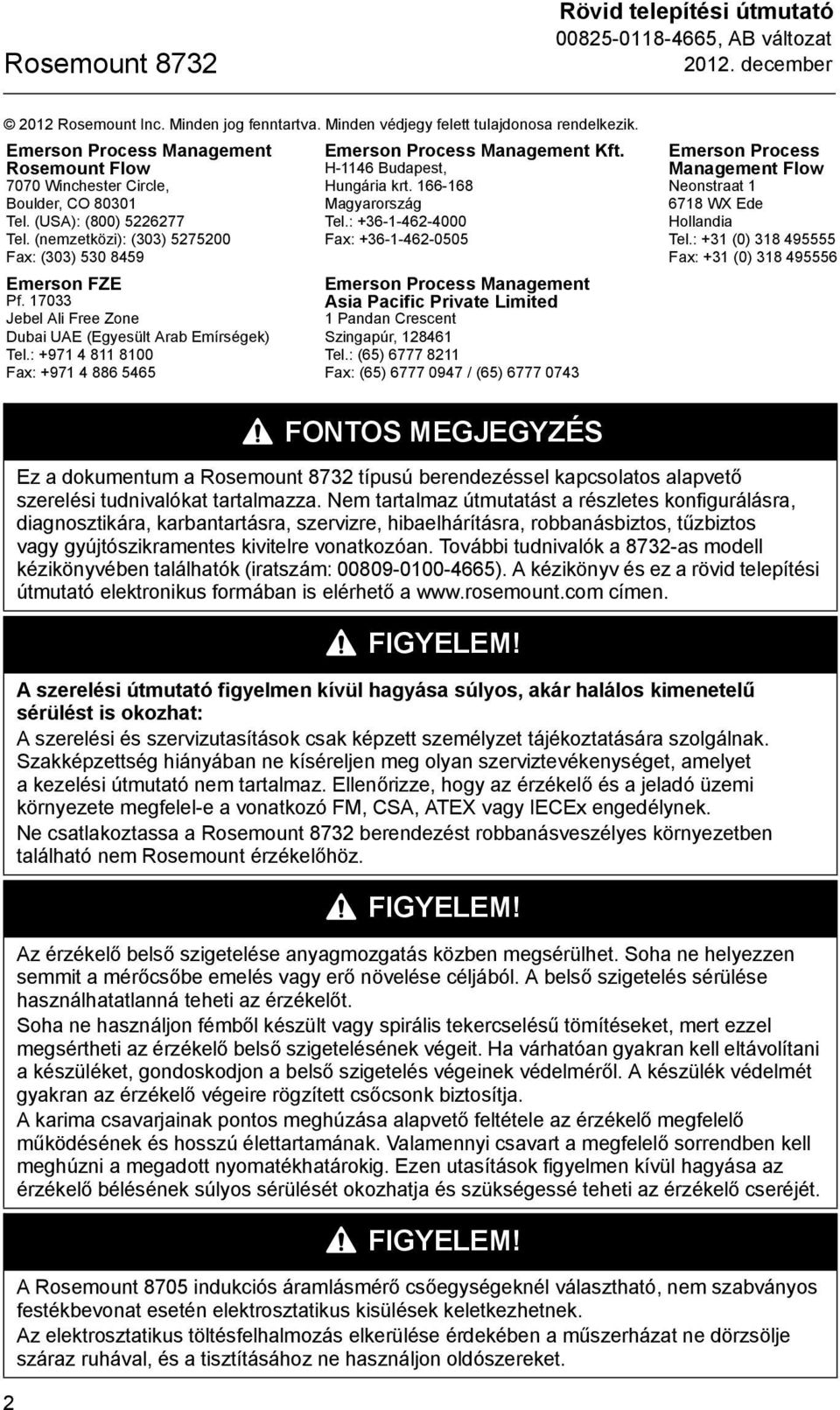 17033 Jebel Ali Free Zone Dubai UAE (Egyesült Arab Emírségek) Tel.: +971 4 811 8100 Fax: +971 4 886 5465 Emerson Process Management Kft. H-1146 Budapest, Hungária krt. 166-168 Magyarország Tel.